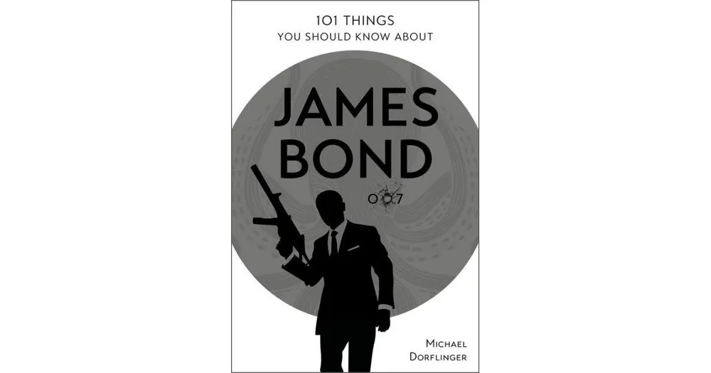 101 Things You Should Know About James Bond 007 by Michael Dorflinger