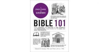 Bible 101: from Genesis And Psalms to the Gospels And Revelation, Your Guide to the Old and New Testaments by Edward D. Gravely Phd