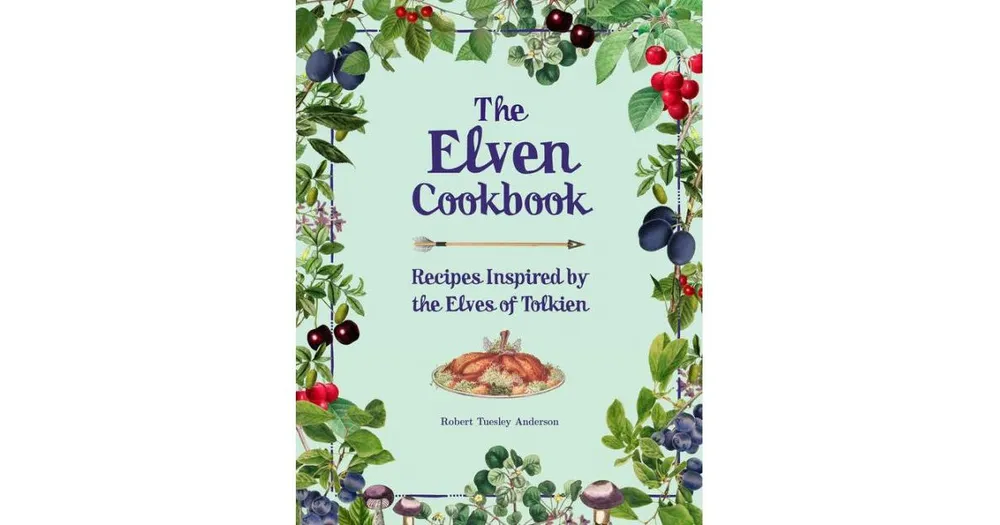 The Elven Cookbook: Recipes Inspired by The Elves of Tolkien by Robert Tuesley Anderson