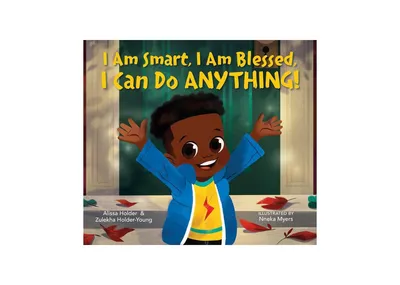 I Am Smart, I Am Blessed, I Can Do Anything! by Alissa Holder