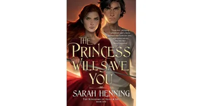The Princess Will Save You (Kingdoms of Sand and Sky #1) by Sarah Henning