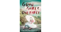 Good Girls Die First by Kathryn Foxfield