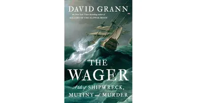 The Wager- A Tale of Shipwreck, Mutiny and Murder by David Grann