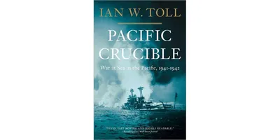 Pacific Crucible- War at Sea in the Pacific, 1941-1942 by Ian W. Toll