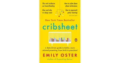 Cribsheet- A Data-Driven Guide to Better, More Relaxed Parenting, from Birth to Preschool by Emily Oster