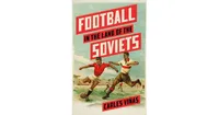 Football in the Land of the Soviets by Carles Vinas
