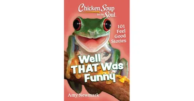 Chicken Soup for the Soul- Well That Was Funny- 101 Feel Good Stories by Amy Newmark