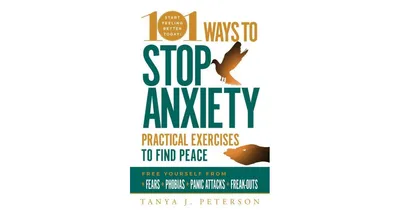101 Ways to Stop Anxiety- Practical Exercises to Find Peace and Free Yourself from Fears, Phobias, Panic Attacks, and Freak