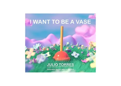 I Want to Be a Vase by Julio Torres