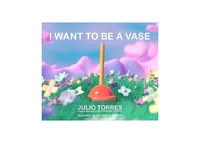 I Want to Be a Vase by Julio Torres