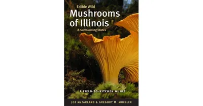 Edible Wild Mushrooms of Illinois and Surrounding States - A Field-to