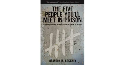 The Five People You'll Meet in Prison, A Memoir of Addiction, Mania Hope by Brandon Stickney