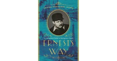 Ernest's Way, An International Journey Through Hemingway's Life by Cristen Hemingway Jaynes