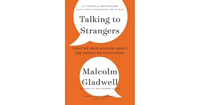 Talking To Strangers- What We Should Know About The People We Don't Know by Malcolm Gladwell