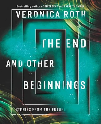 The End and Other Beginnings: Stories from the Future by Veronica Roth