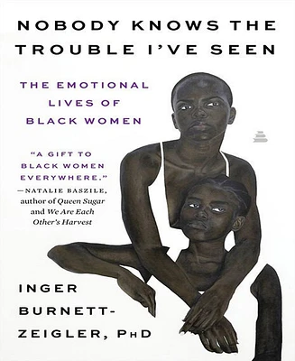 Nobody Knows the Trouble I've Seen- The Emotional Lives of Black Women by Inger Burnett-Zeigler