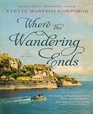 Where the Wandering Ends: A Novel of Corfu by Yvette Manessis Corporon