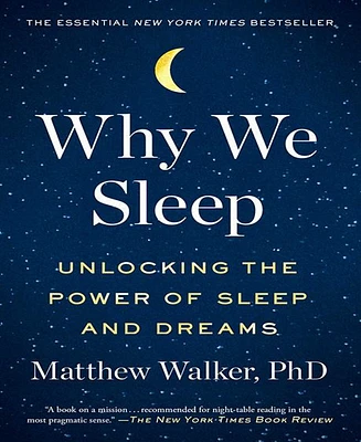 Why We Sleep- Unlocking the Power of Sleep and Dreams by Matthew Walker PhD