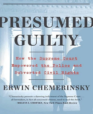 Presumed Guilty- How the Supreme Court Empowered the Police and Subverted Civil Rights by Erwin Chemerinsky