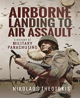 Airborne Landing to Air Assault- A History of Military Parachuting by Nikolaos Theotokis