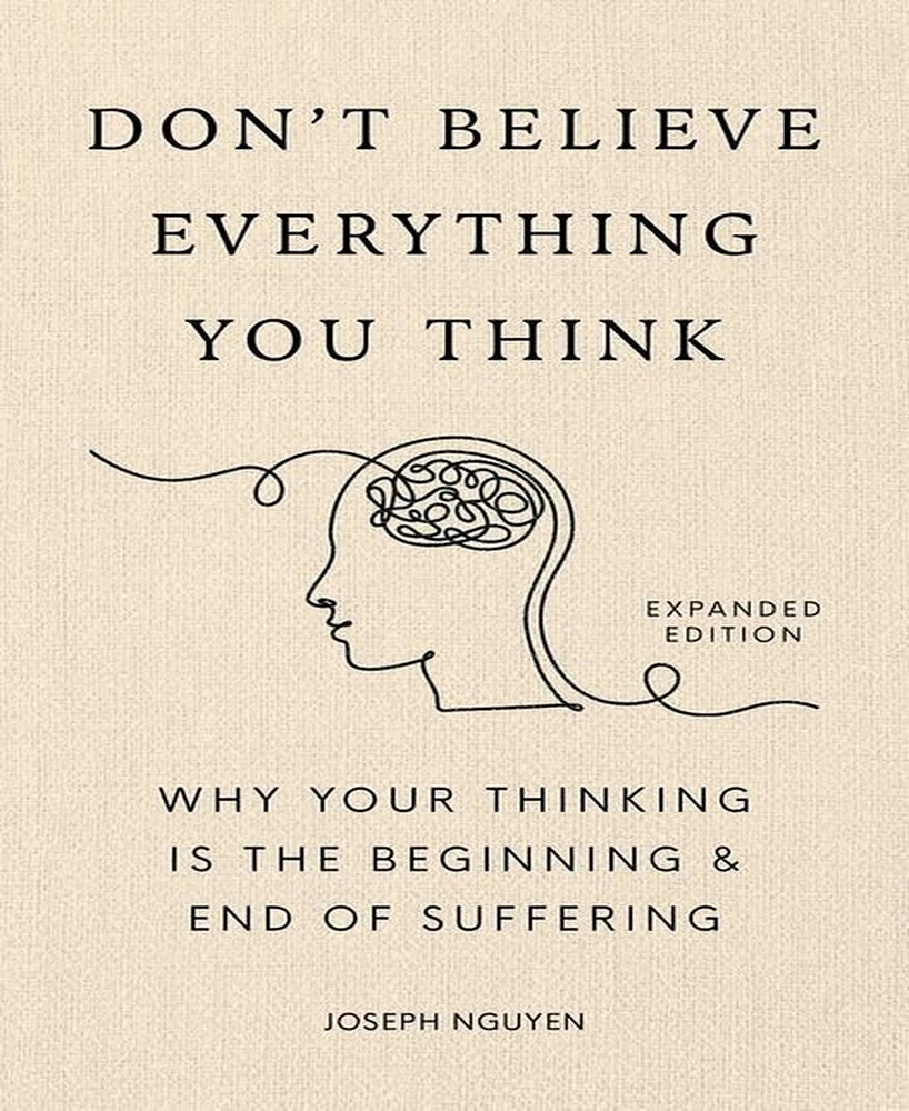 Barnes & Noble Don't Believe Everything You Think Expanded Edition : Why Your Thinking Is The Beginning End Of Suffering by Joseph Nguyen
