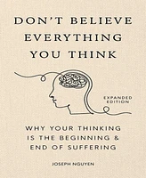 Barnes & Noble Don't Believe Everything You Think Expanded Edition : Why Your Thinking Is The Beginning End Of Suffering by Joseph Nguyen