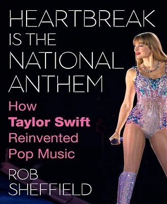 Barnes & Noble Heartbreak Is the National Anthem: How Taylor Swift Reinvented Pop Music by Rob Sheffield