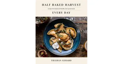 Half Baked Harvest Every Day: Recipes for Balanced, Flexible, Feel
