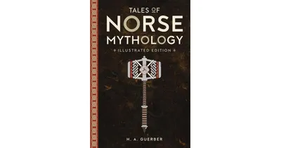 Tales of Norse Mythology: Illustrated Edition by H.a. Guerber