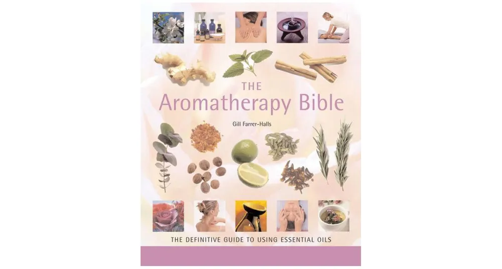 The Aromatherapy Bible: The Definitive Guide to Using Essential Oils by Gill Farrer