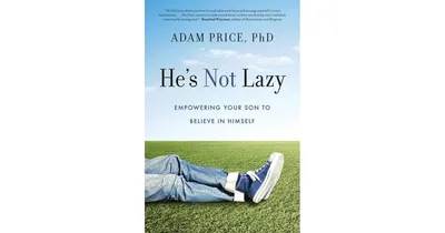 He's Not Lazy: Empowering Your Son to Believe In Himself by Adam Price