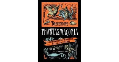 Breverton's Phantasmagoria: A Compendium Of Monsters, Myths And Legends by Terry Breverton