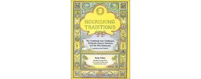 Nourishing Traditions: The Cookbook that Challenges Politically Correct Nutrition and the Diet Dictocrats by Sally Fallon