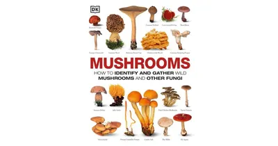 Mushrooms: How to Identify and Gather Wild Mushrooms and Other Fungi by Dk
