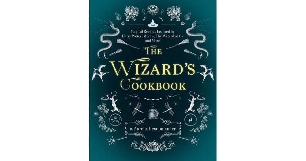 The Wizard's Cookbook: Magical Recipes Inspired by Harry Potter, Merlin, The Wizard of Oz, and More by Aurelia Beaupommier