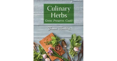 Culinary Herbs: Grow. Preserve. Cook! by Yvonne Tremblay