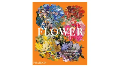 Flower: Exploring the World in Bloom by Phaidon