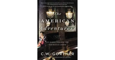 The American Adventuress: A Novel by C. W. Gortner