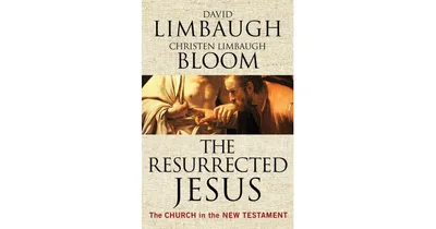 The Resurrected Jesus: The Church in the New Testament by David Limbaugh