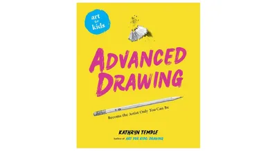 Art for Kids: Advanced Drawing: Become the Artist Only You Can Be by Kathryn Temple
