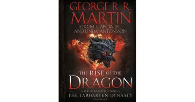 The Rise of the Dragon: An Illustrated History of the Targaryen Dynasty, Volume One by George R. R. Martin