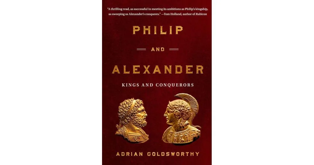 Philip and Alexander: Kings and Conquerors by Adrian Goldsworthy