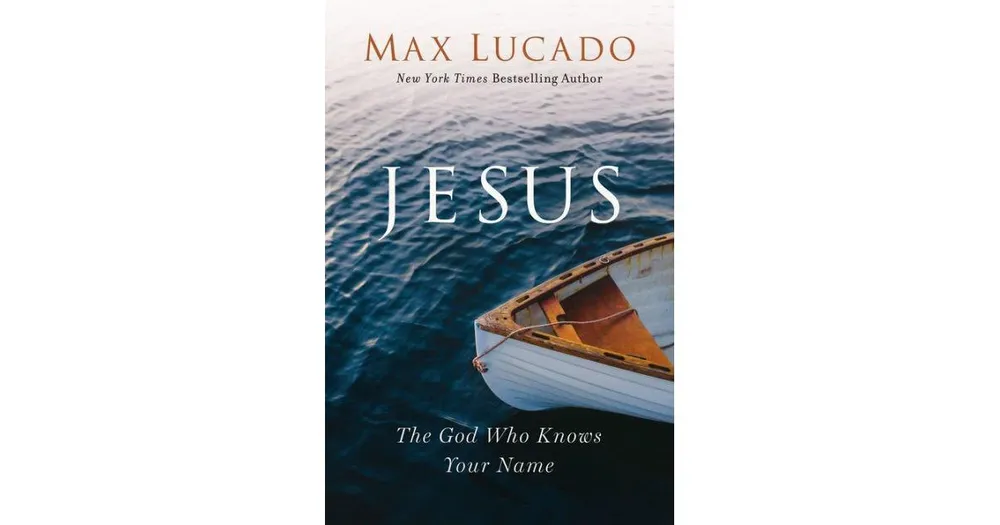 Jesus: The God Who Knows Your Name by Max Lucado