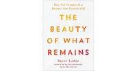 The Beauty of What Remains: How Our Greatest Fear Becomes Our Greatest Gift by Steve Leder