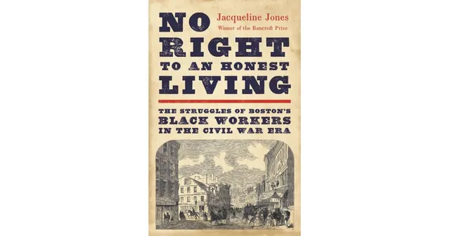 Barnes & Noble No Right to An Honest Living: The Struggles of Bostons Black  Workers in the Civil War Era by Jacqueline Jones