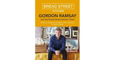 Gordon Ramsay Bread Street Kitchen: Delicious Recipes for Breakfast, Lunch and Dinner To Cook at Home by Gordon Ramsay