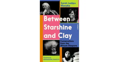Between Starshine and Clay: Conversations from the African Diaspora by Sarah Ladipo Manyika