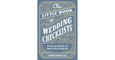 The Little Book of Wedding Checklists: All the Lists and Tips You Need to Plan the Big Day by Elizabeth McKellar