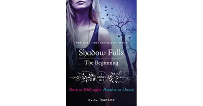 Shadow Falls: The Beginning: Born at Midnight and Awake at Dawn by C. C. Hunter