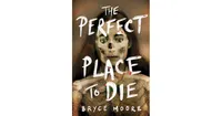 The Perfect Place to Die by Bryce Moore